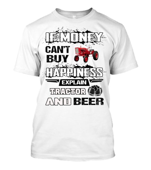 Farmall 140 660 If Money Can't Buy Happiness Explain Tractor And Beer T-Shirt
