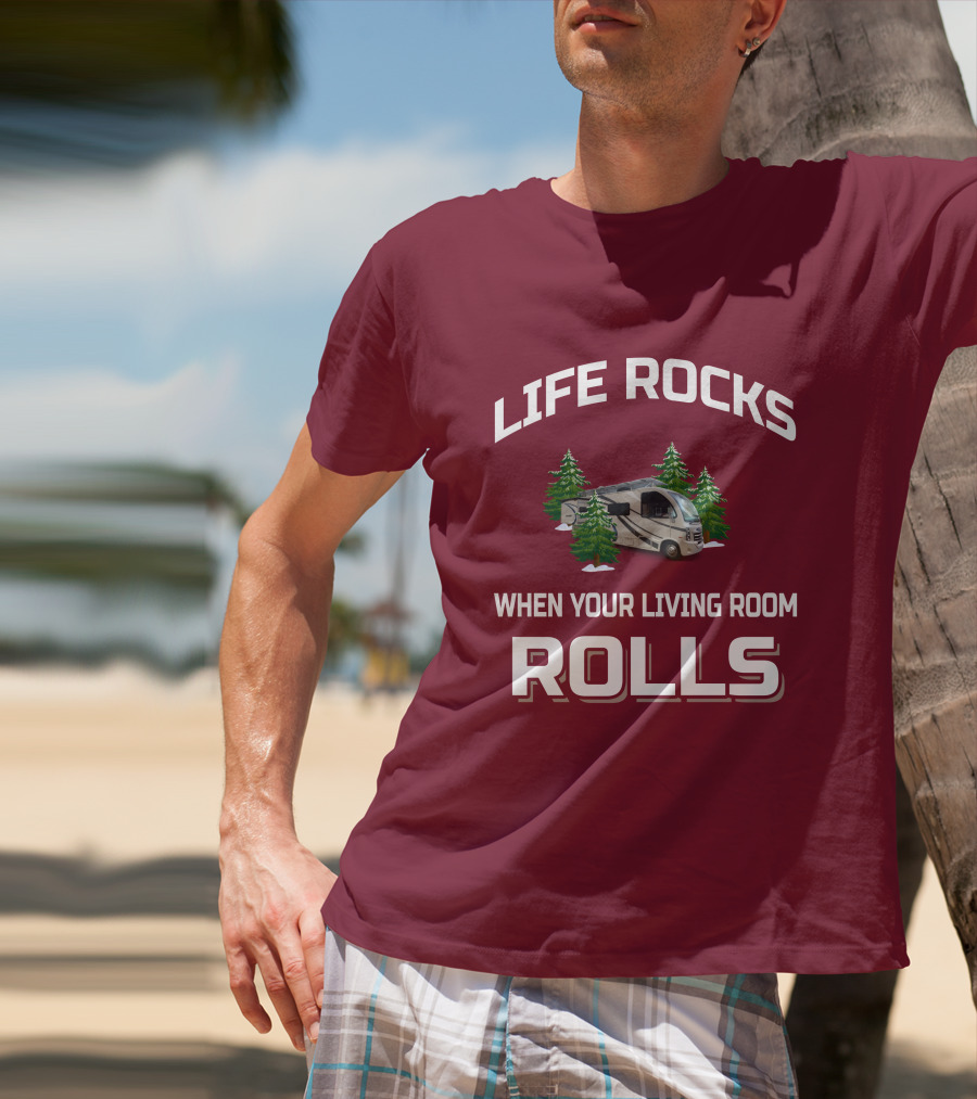LIFE ROCKS WHEN YOUR LIVING ROOM ROLLS Full Time RV T-Shirt