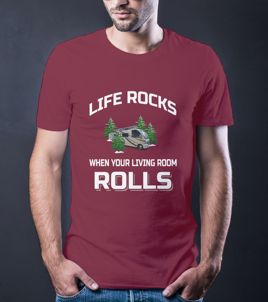 LIFE ROCKS WHEN YOUR LIVING ROOM ROLLS Full Time RV T-Shirt