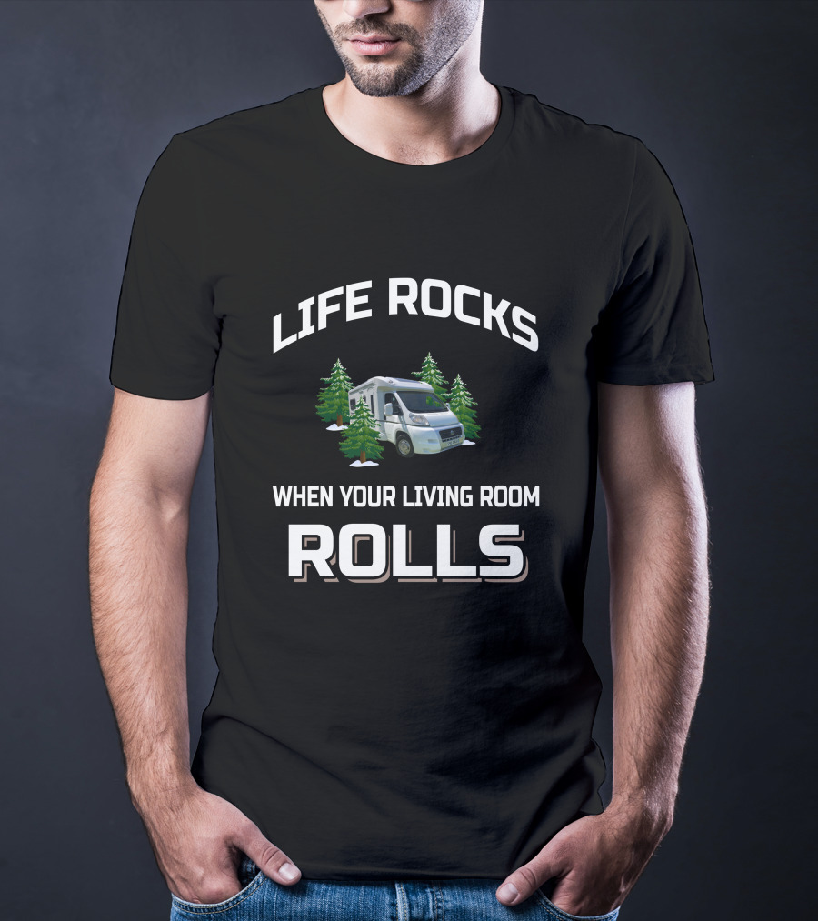 LIFE ROCKS WHEN YOUR LIVING ROOM ROLLS RV CAMPER VAN T-Shirt