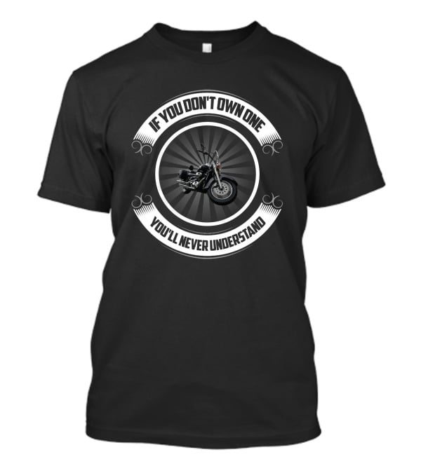 If You Don't Own One You'll Never Understand Motorcycle T-Shirt