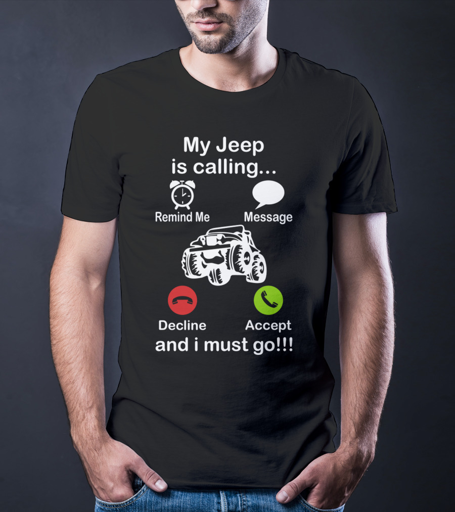My Jeep Is Calling Remind Me Message Decline Accept And I Must Go T-Shirt