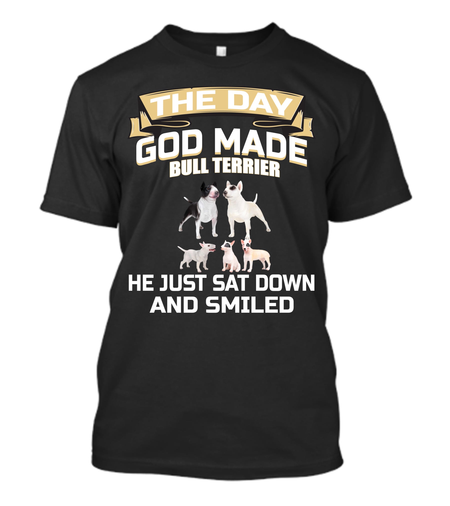 THE DAY GOD MADE BULL TERRIER HE JUST SAT DOWN AND SMILED T-Shirt