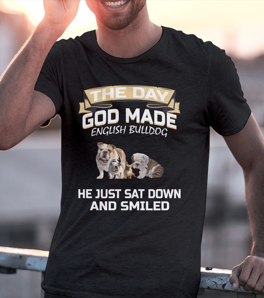THE DAY GOD MADE ENGLISH BULLDOG HE JUST SAT DOWN AND SMILED T-Shirt