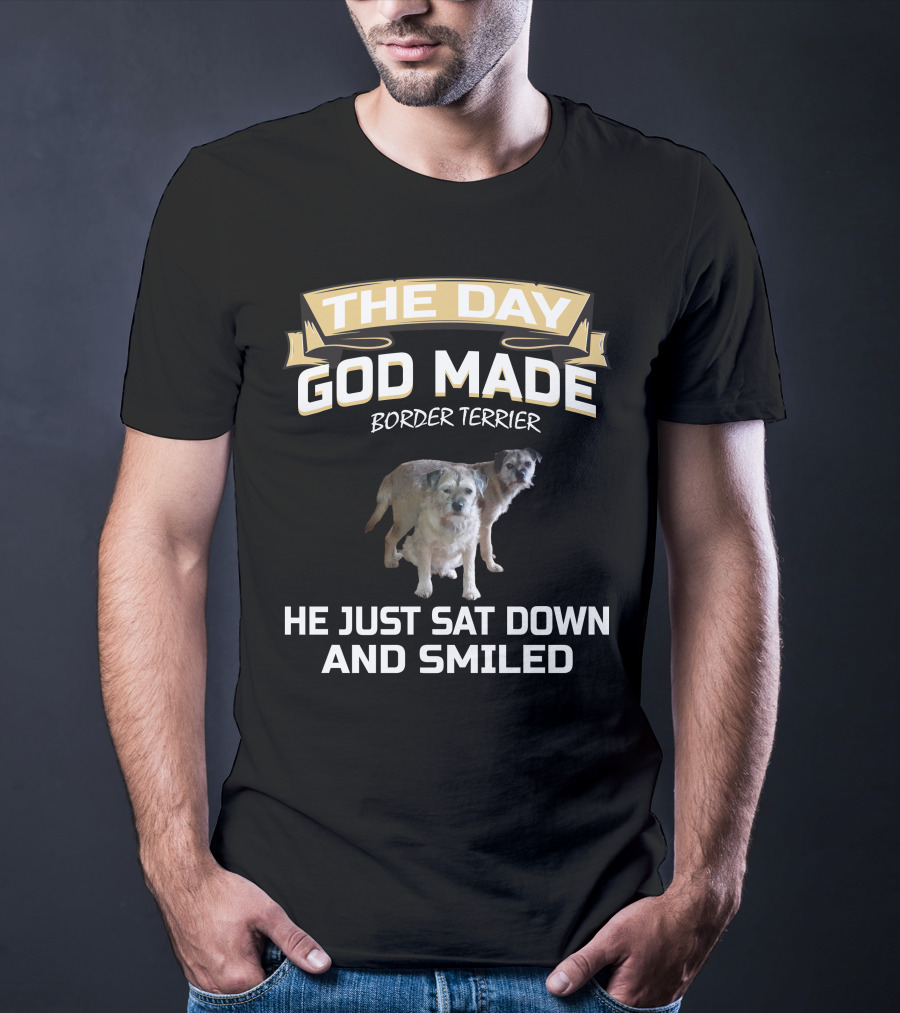 The Day God Made Border Terrier He Just Sat Down And Smiled T-Shirt