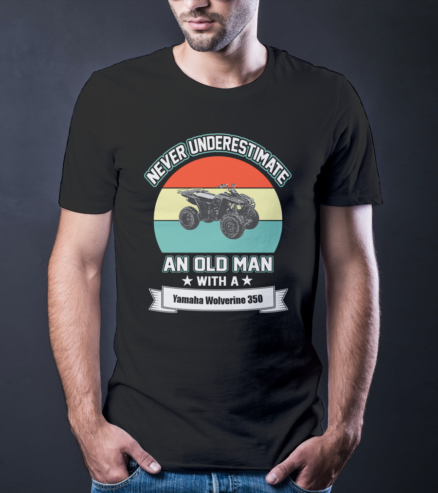 NEVER UNDERESTIMATE AN OLD MAN WITH A YAMAHA WOLVERINE 350 T-Shirt