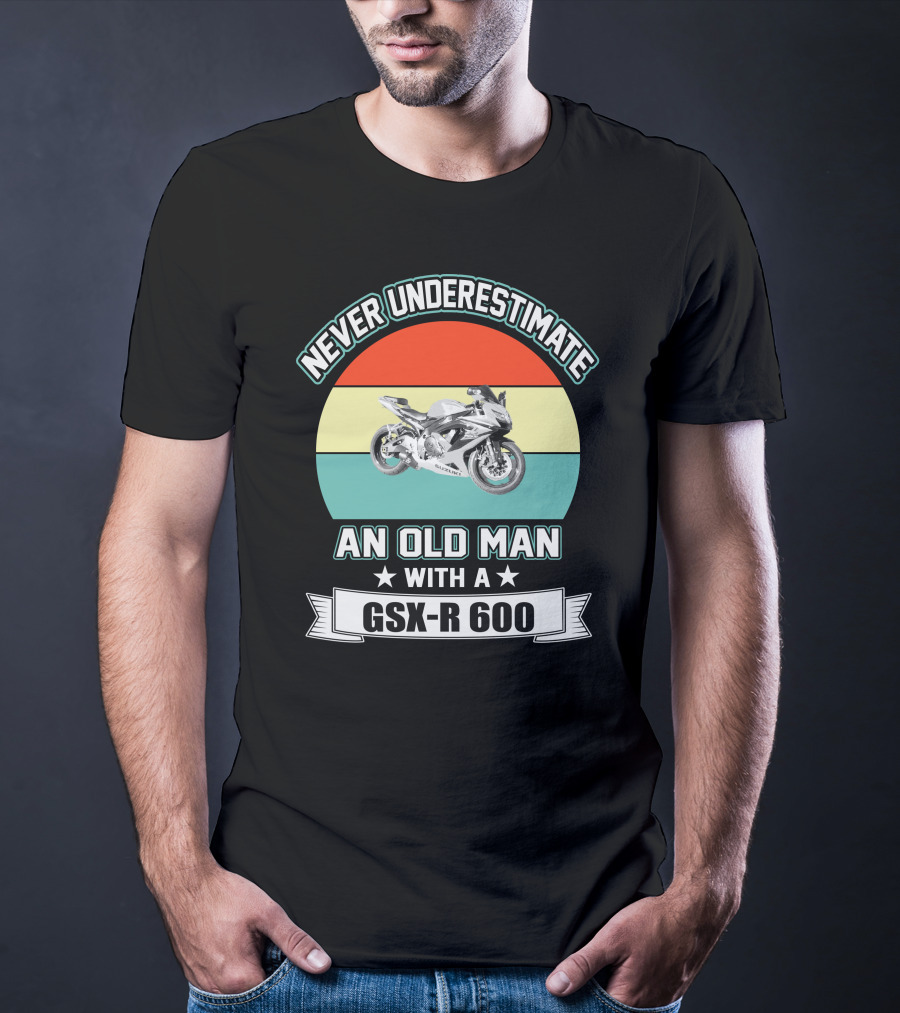 Never Underestimate An Old Man With A GSX-R 600 T-Shirt