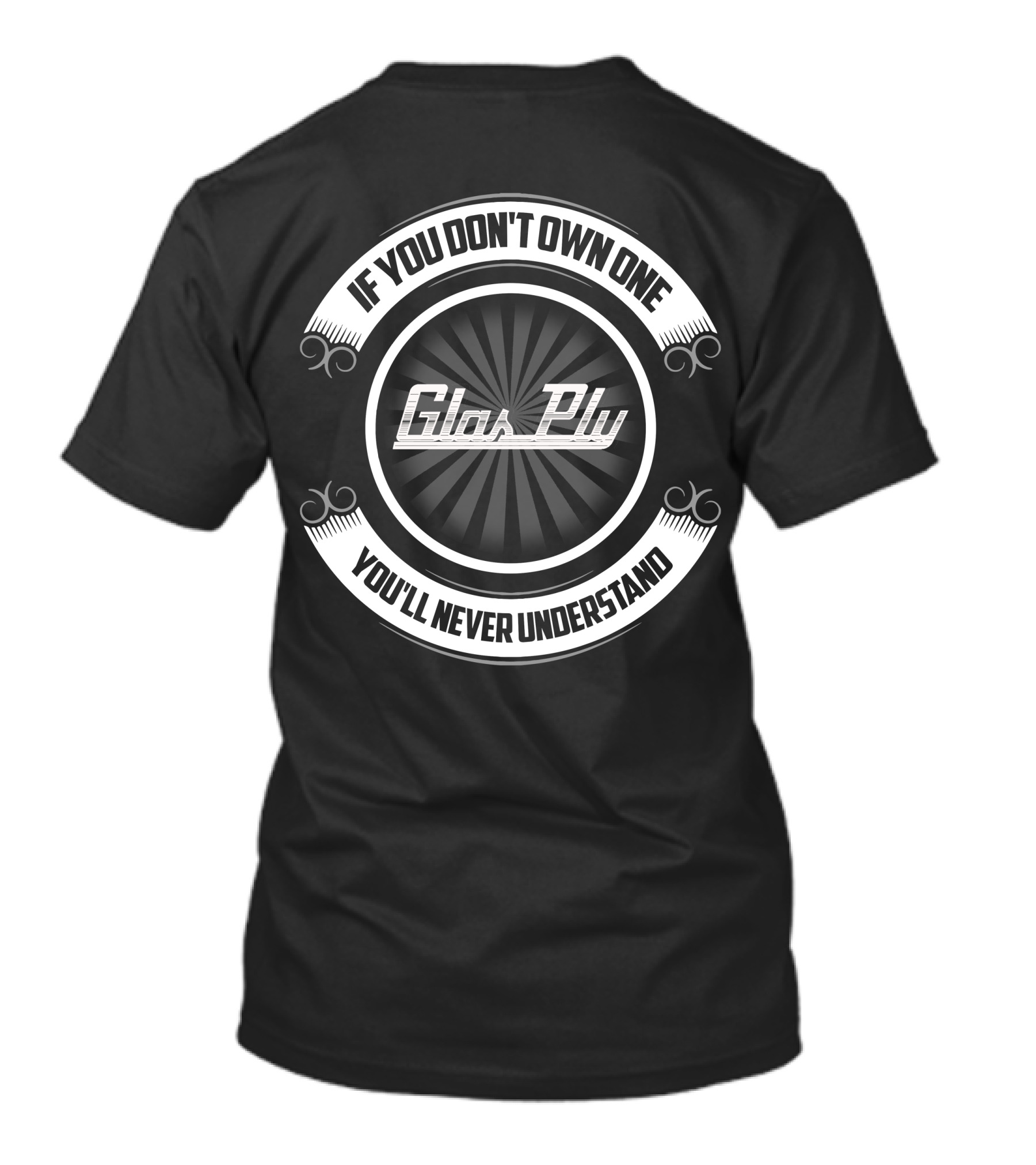 Glasply If You Don't Own One You'll Never Understand T-Shirt