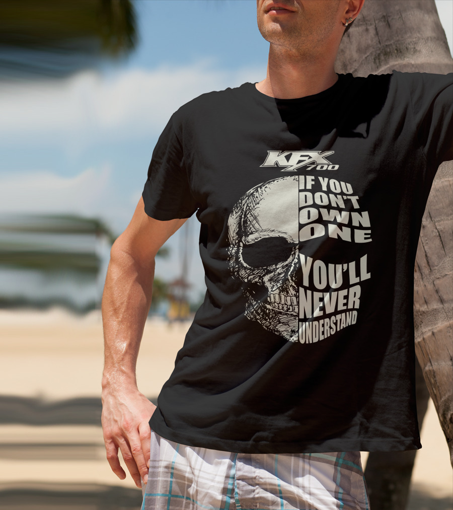 KFX 700 If You Don't Own One You'll Never Understand Skull T-Shirt