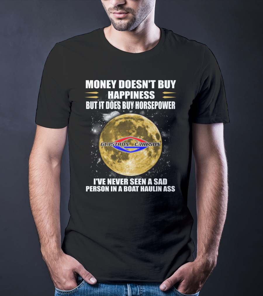 Money Doesn't Buy Happiness But It Does Buy Horsepower Glastron Carlson Boat Haulin Ass T-Shirt