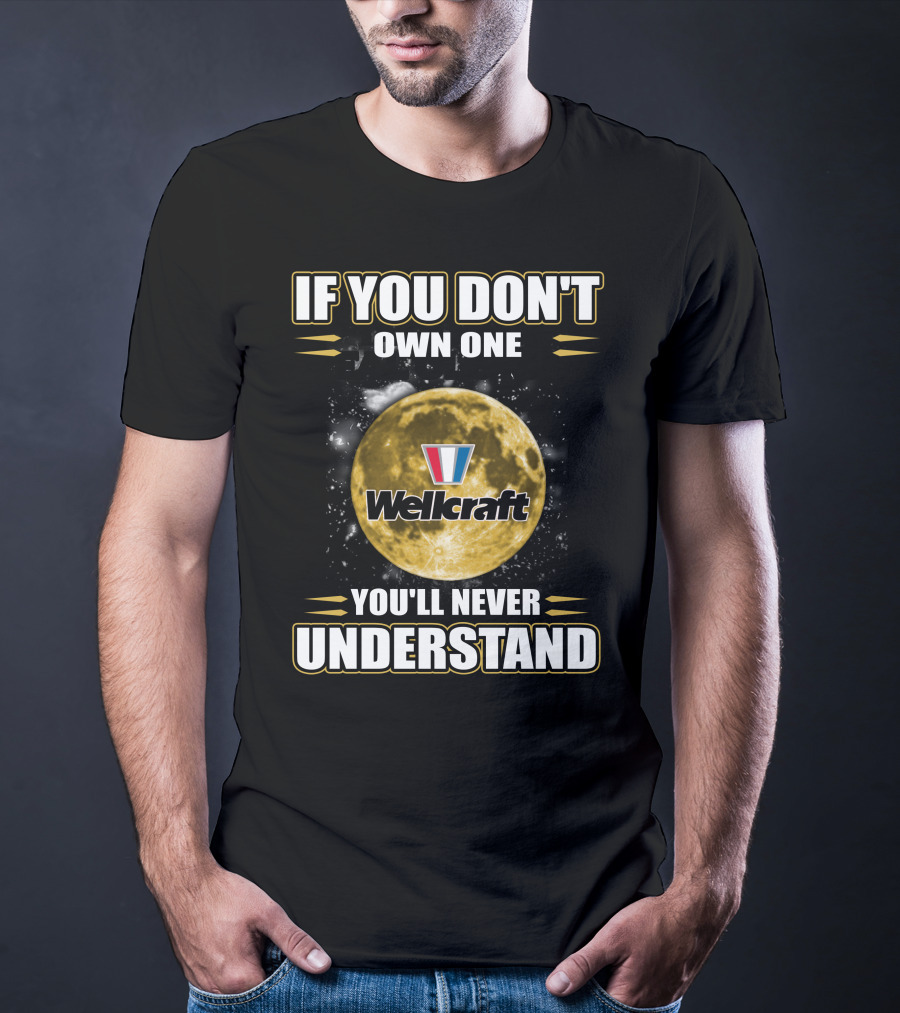 If You Don't Own One Wellcraft You'll Never Understand T-Shirt