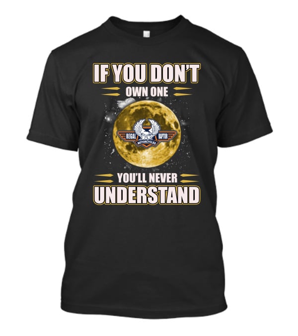 If You Don't Own One Regal Raptor Motorcycles You'll Never Understand T-Shirt