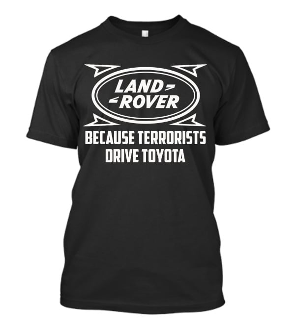 Land Rover Because Terrorists Drive Toyota T-Shirt