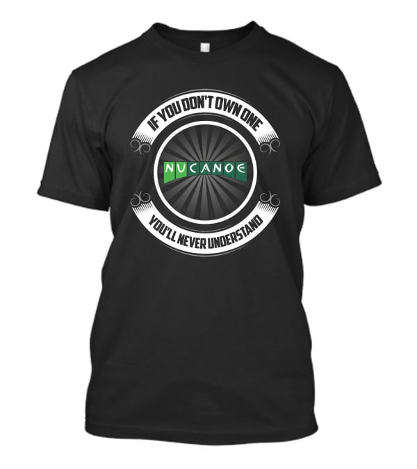 NUCANOE If You Don't Own One You'll Never Understand T-Shirt