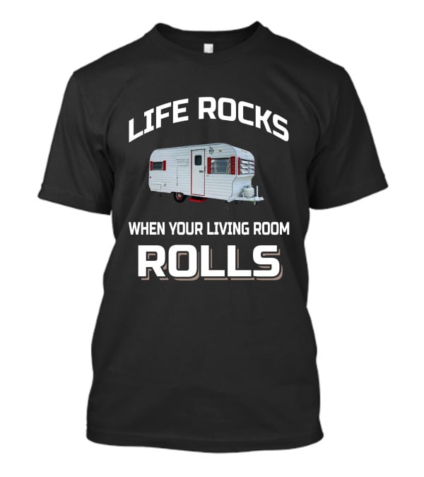 Life Rocks When Your Living Room Rolls Vintage Travel Trailer T-Shirt