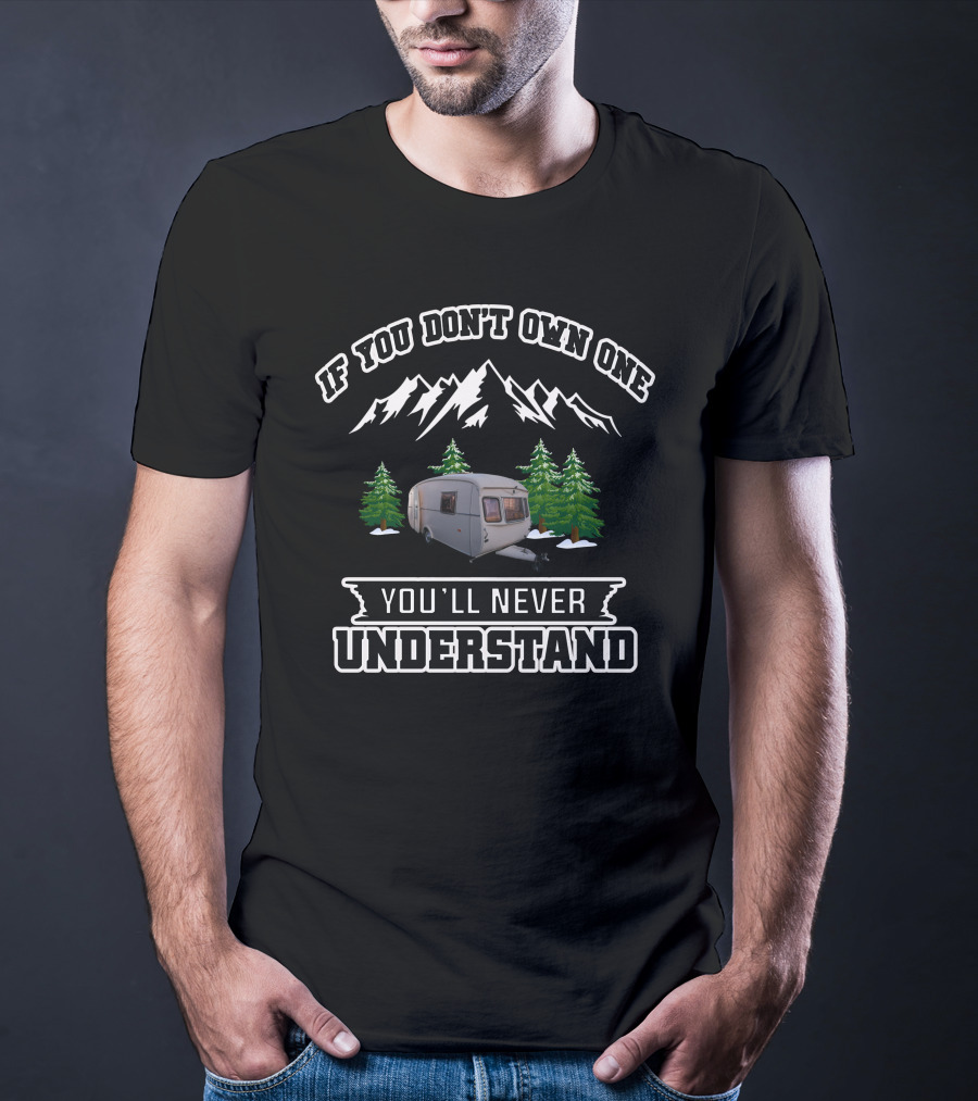 IF YOU DON'T OWN ONE YOU'LL NEVER UNDERSTAND CARAVAN MOUNTAIN TREES T-Shirt