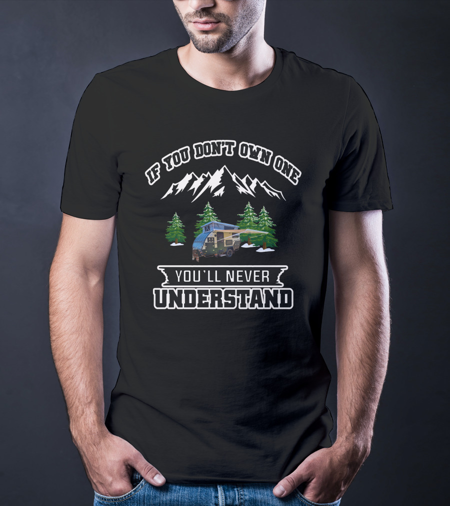 IF YOU DON'T OWN ONE YOU'LL NEVER UNDERSTAND RV MOUNTAIN SCENE WITH TREES AND CAMPER T-Shirt