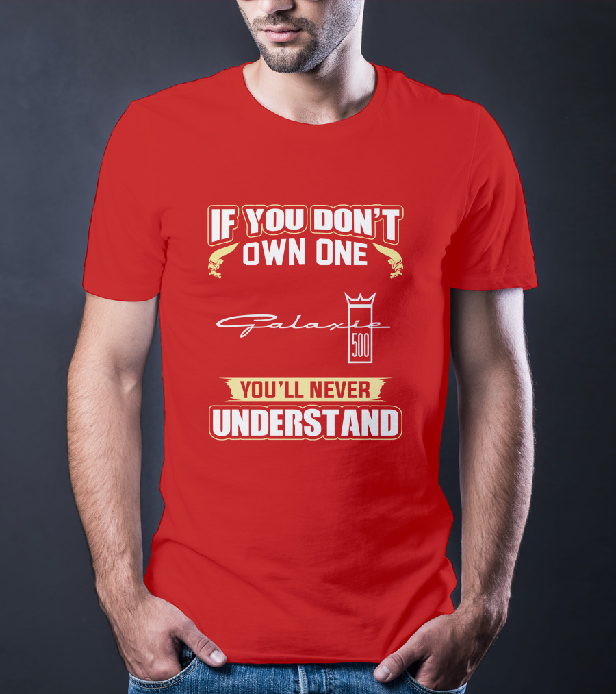 If You Don't Own One Galaxie 500 You'll Never Understand T-Shirt