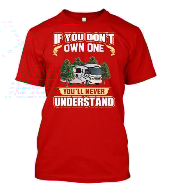 If You Don't Own One You'll Never Understand Forest River FR3 T-Shirt
