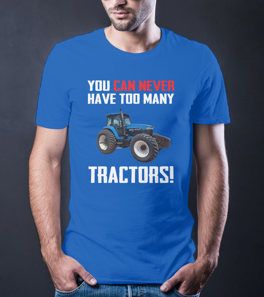 You Can Never Have Too Many NewHolland Tractors T-Shirt