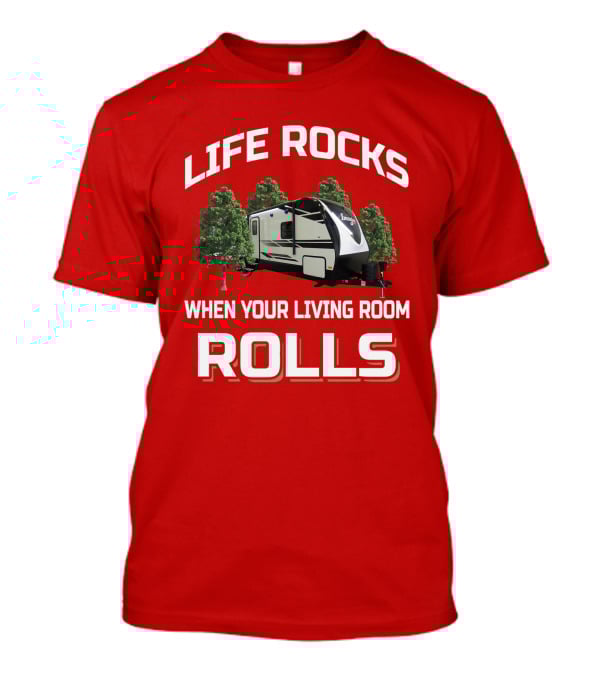 LIFE ROCKS WHEN YOUR LIVING ROOM ROLLS IMAGINE RV CAMPING TRAVEL TRAILER T-Shirt