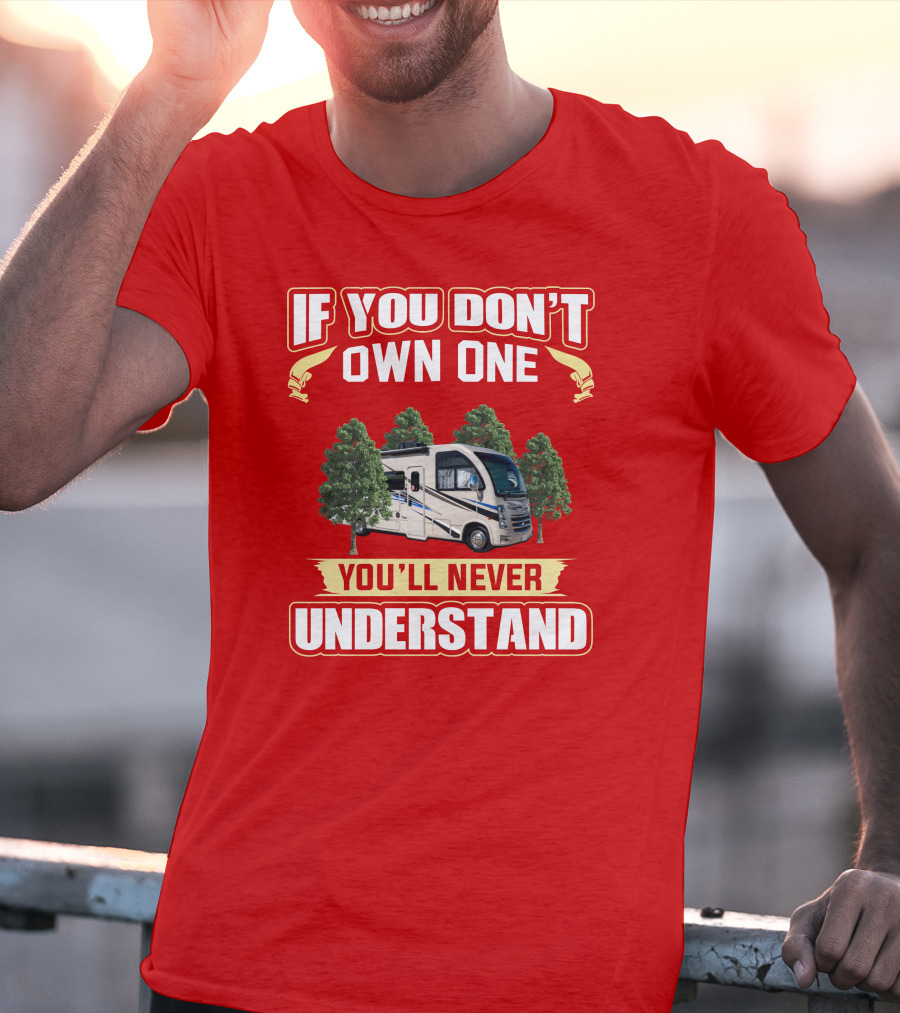 If You Don't Own One You'll Never Understand RV T-Shirt