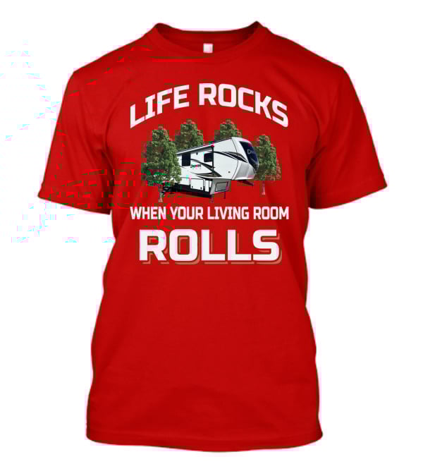 LIFE ROCKS WHEN YOUR LIVING ROOM ROLLS Primetime RV Camper T-Shirt