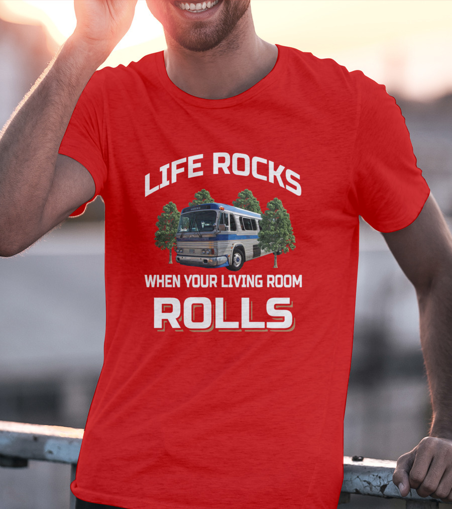 Life Rocks When Your Living Room Rolls GM PD 4106 T-Shirt