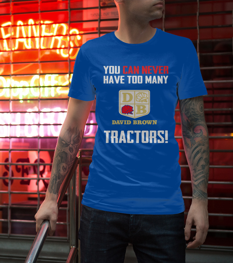 You Can Never Have Too Many David Brown Tractors T-Shirt