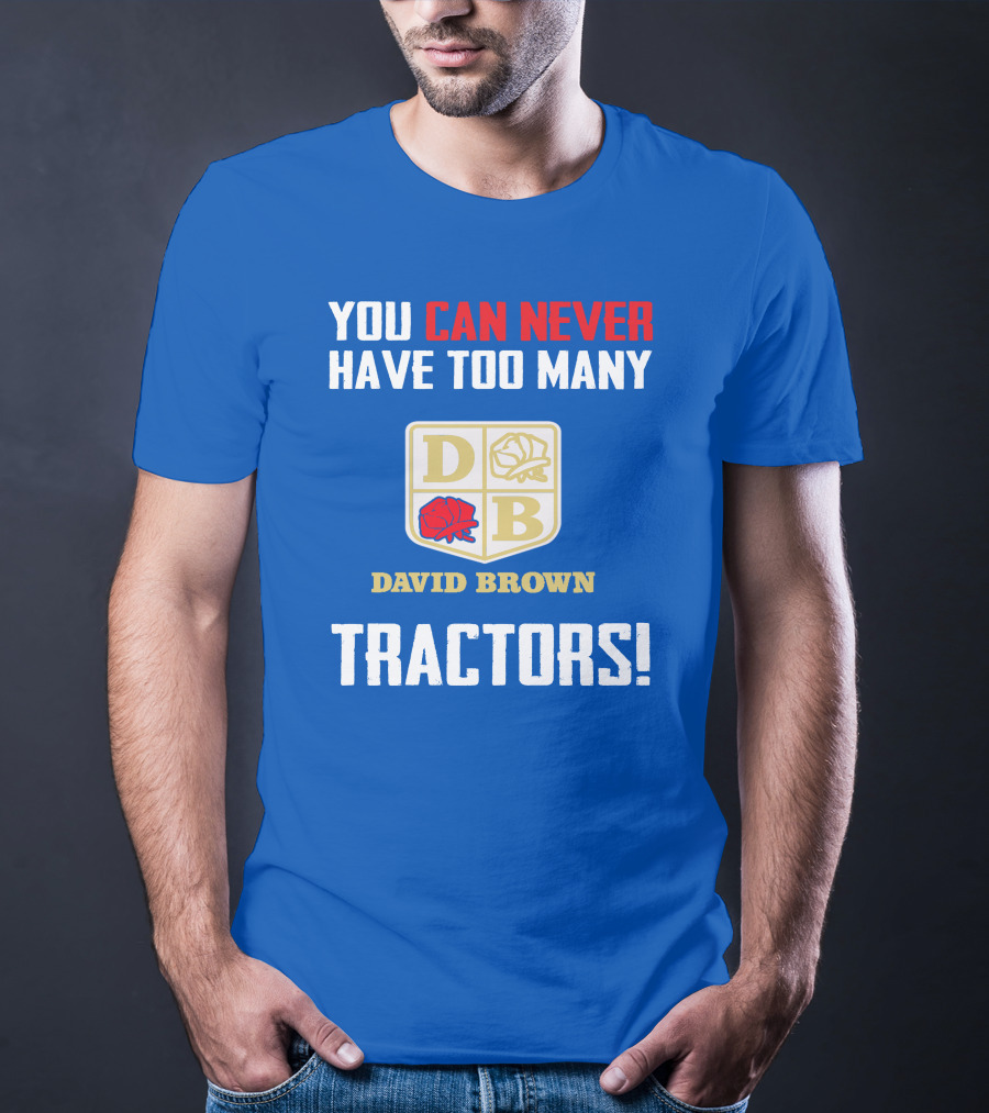 You Can Never Have Too Many David Brown Tractors T-Shirt