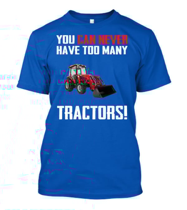 You Can Never Have Too Many Tractors T-Shirt