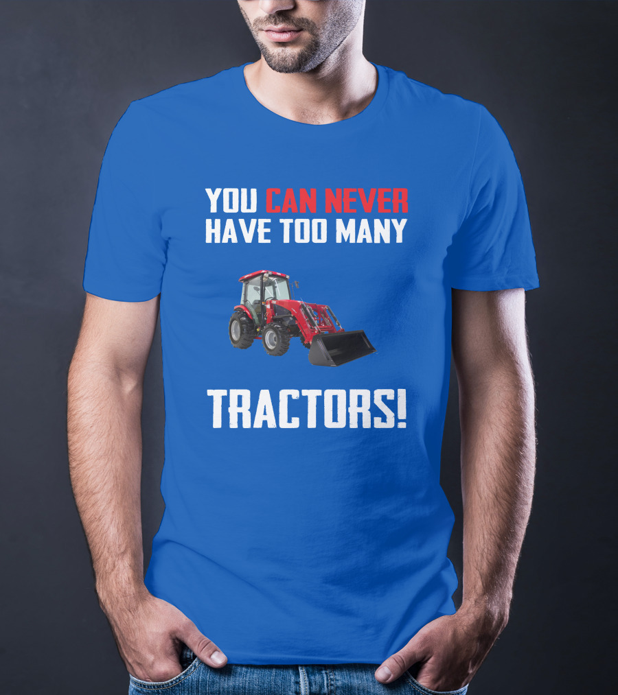 You Can Never Have Too Many Tractors T-Shirt