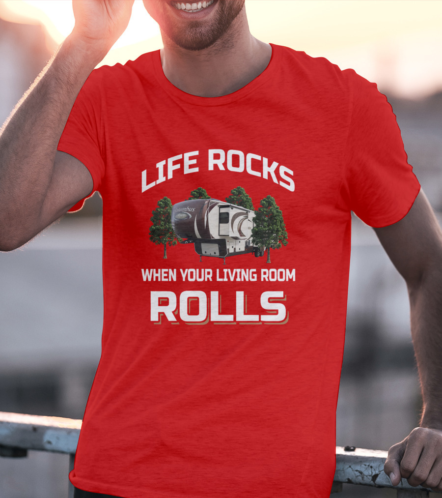 Life Rocks When Your Living Room Rolls Columbus Rv Camping T-Shirt