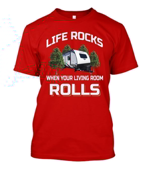 LIFE ROCKS WHEN YOUR LIVING ROOM ROLLS Forest River Surveyor T-Shirt
