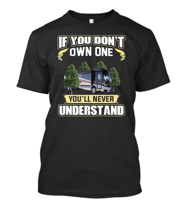 If You Don't Own One You'll Never Understand Monaco RV T-Shirt