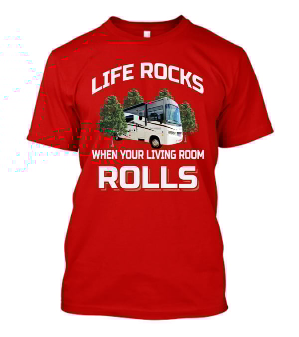 Life Rocks When Your Living Room Rolls RV Camper T-Shirt