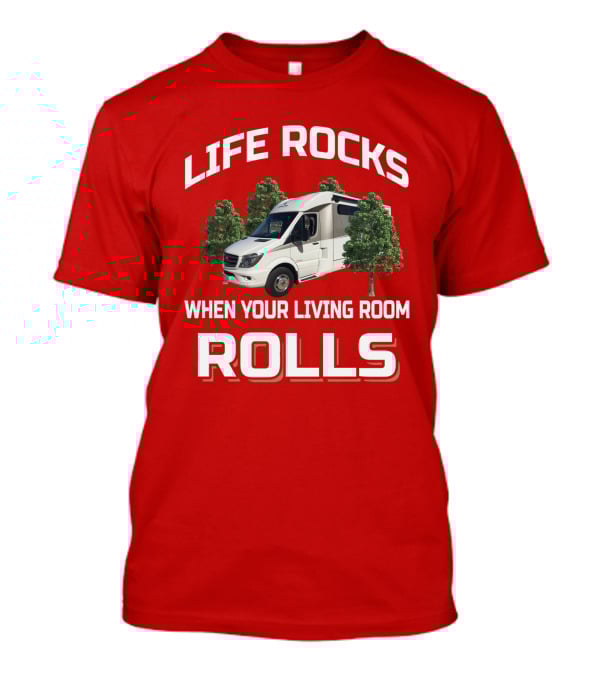 Life Rocks When Your Living Room Rolls Leisure Travel Van T-Shirt