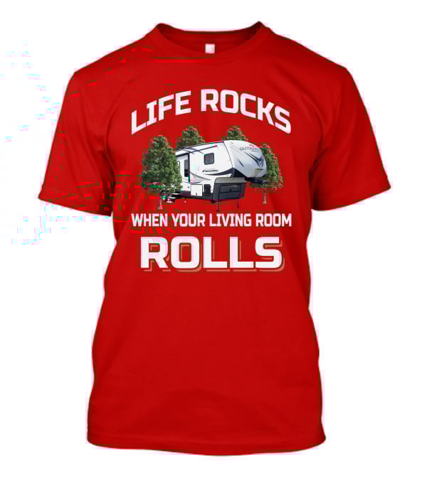 Life Rocks When Your Living Room Rolls Outdoors Rv T-Shirt