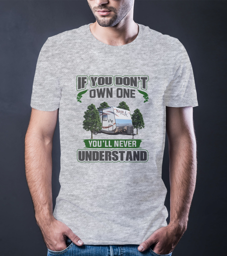 IF YOU DON'T OWN ONE YOU'LL NEVER UNDERSTAND NASH RV T-Shirt