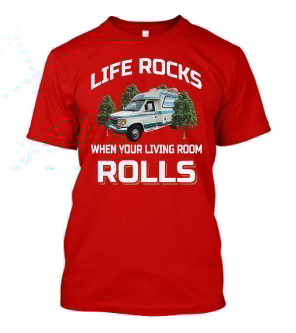 LIFE ROCKS WHEN YOUR LIVING ROOM ROLLS Chinook Camper Van Adventure Red T-Shirt