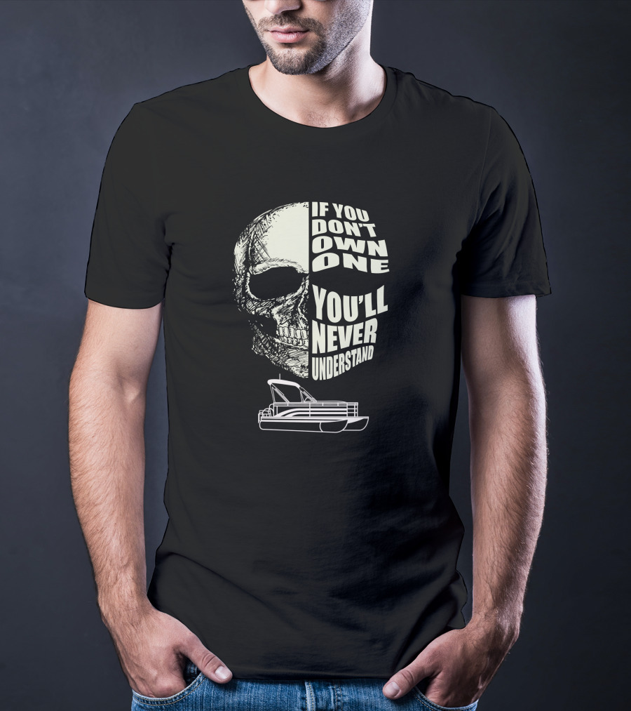 If You Don't Own One You'll Never Understand Pontoon Skull T-Shirt