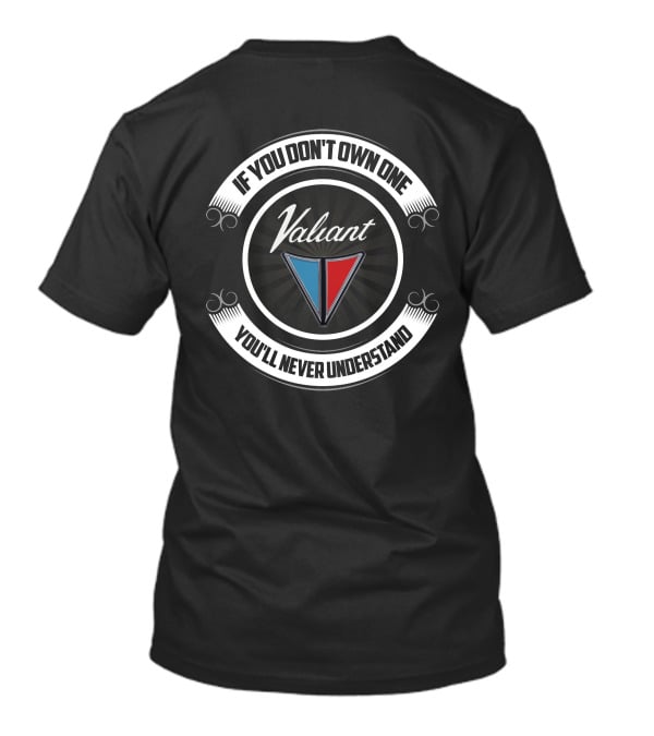 If You Don't Own One Valiant You'll Never Understand T-Shirt