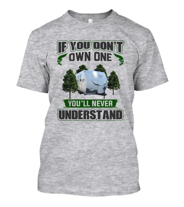 IF YOU DON'T OWN ONE YOU'LL NEVER UNDERSTAND Camping Trailer Trees T-Shirt