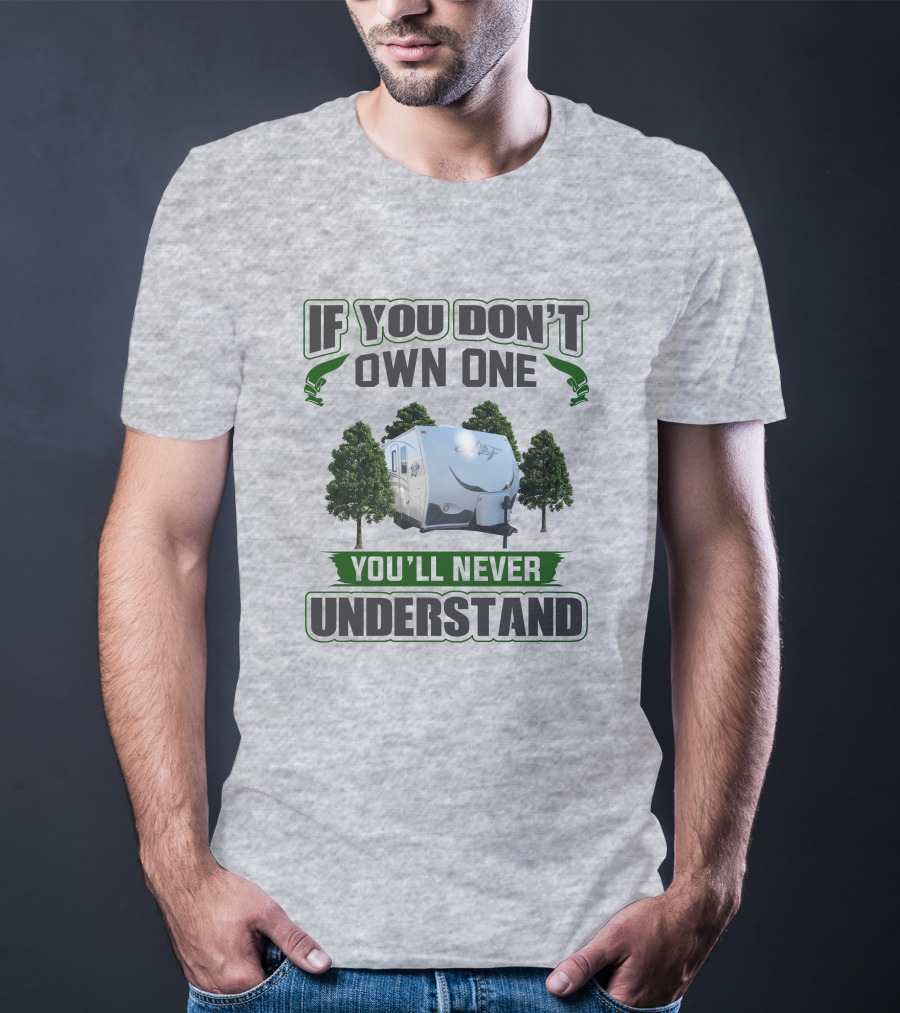 IF YOU DON'T OWN ONE YOU'LL NEVER UNDERSTAND Camping Trailer Trees T-Shirt