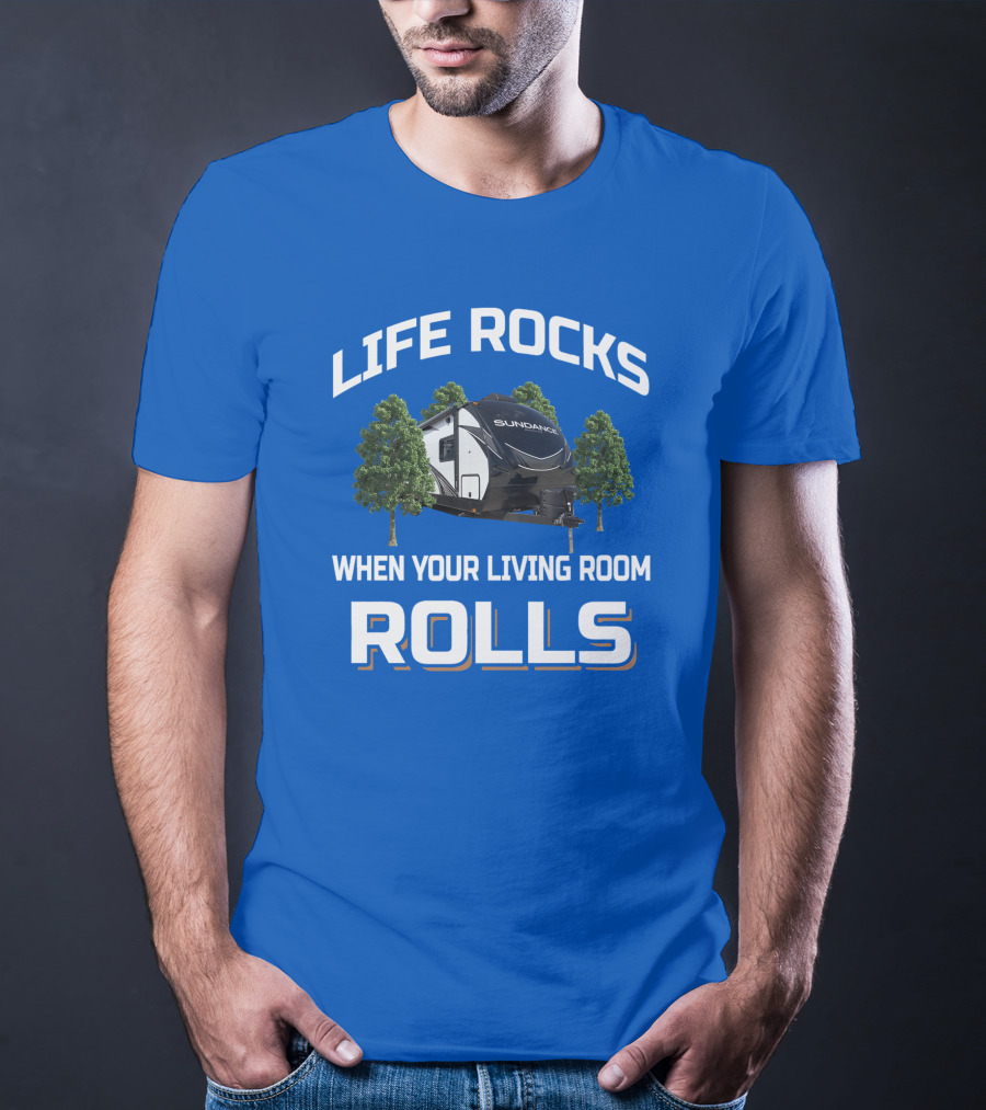 Life Rocks When Your Living Room Rolls Sun Dance Rv Camper T-Shirt