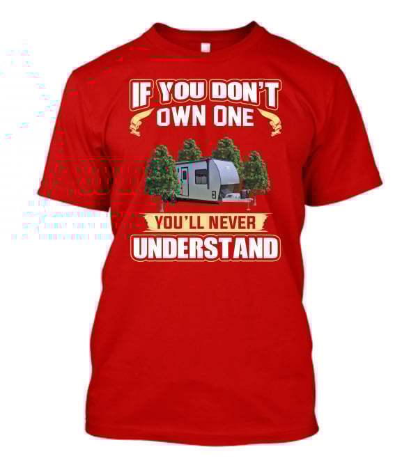 If You Don't Own One You'll Never Understand Camping Trailer Adventure T-Shirt
