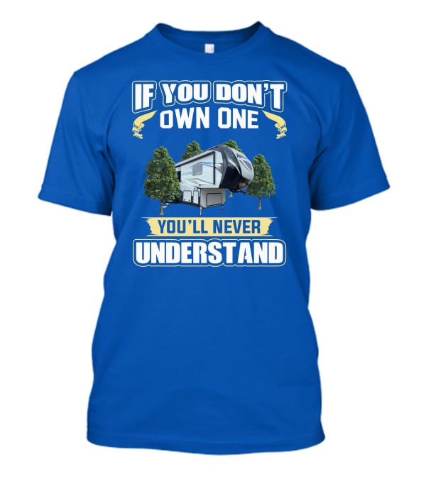 If You Don't Own One You'll Never Understand Avalanche RV T-Shirt