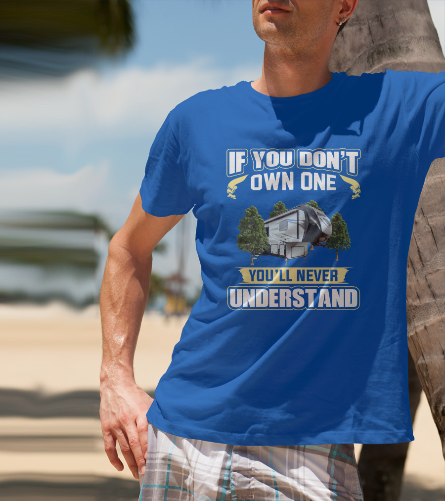 If You Don't Own One You'll Never Understand Avalanche RV T-Shirt