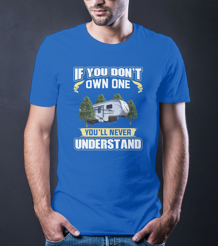 If You Don't Own One You'll Never Understand Iconic RV T-Shirt