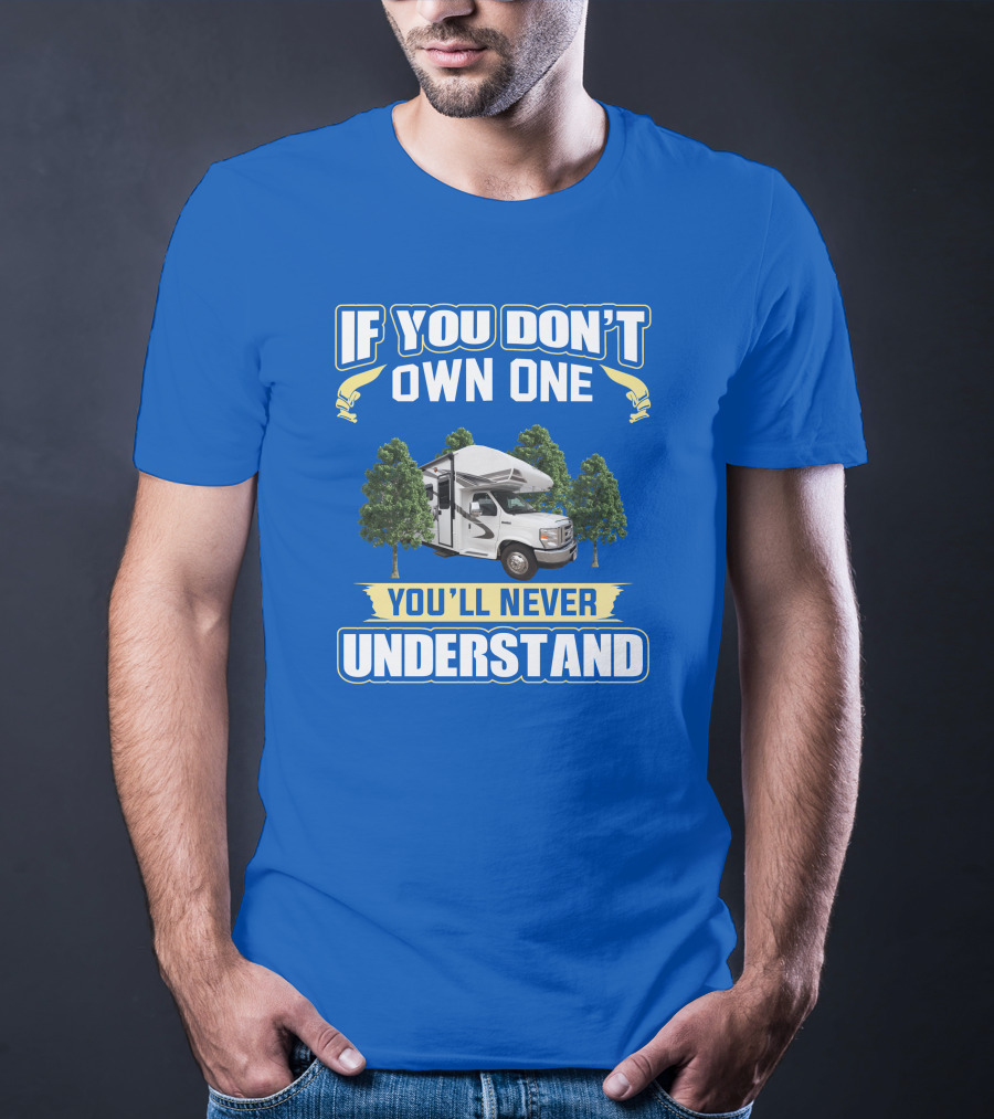 If You Don't Own One You'll Never Understand RV Camping Adventure T-Shirt